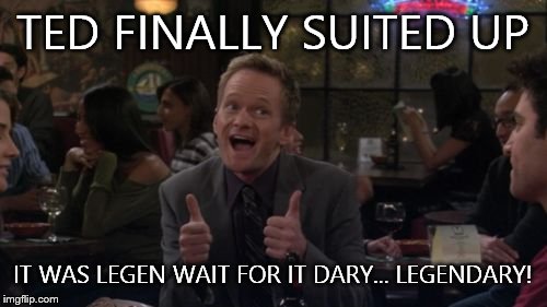 Barney Stinson Win | TED FINALLY SUITED UP IT WAS LEGEN WAIT FOR IT DARY... LEGENDARY! | image tagged in memes,barney stinson win | made w/ Imgflip meme maker