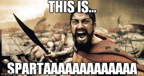Sparta Leonidas Meme | THIS IS... SPARTAAAAAAAAAAAAA | image tagged in memes,sparta leonidas | made w/ Imgflip meme maker