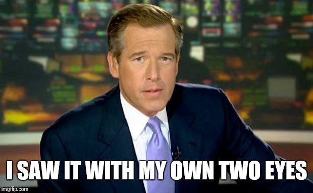 Brian Williams Was There Meme | I SAW IT WITH MY OWN TWO EYES | image tagged in memes,brian williams was there | made w/ Imgflip meme maker