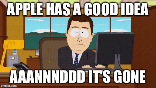Haters Gona hate | APPLE HAS A GOOD IDEA AAANNNDDD IT'S GONE | image tagged in memes,aaaaand its gone | made w/ Imgflip meme maker