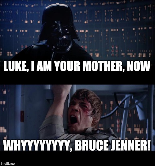 Star Wars No | LUKE, I AM YOUR MOTHER, NOW WHYYYYYYYY, BRUCE JENNER! | image tagged in memes,star wars no | made w/ Imgflip meme maker