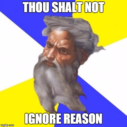 Advice God | THOU SHALT NOT IGNORE REASON | image tagged in memes,advice god | made w/ Imgflip meme maker