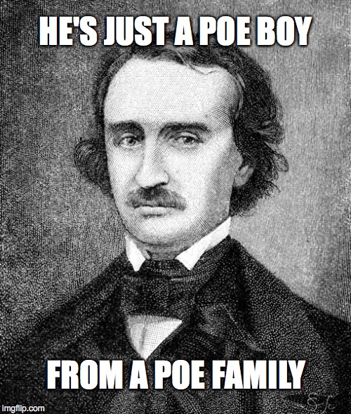 Mama Mia, Mama Mia | HE'S JUST A POE BOY FROM A POE FAMILY | image tagged in humor,featured,pun | made w/ Imgflip meme maker