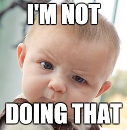 Skeptical Baby | I'M NOT DOING THAT | image tagged in memes,skeptical baby | made w/ Imgflip meme maker