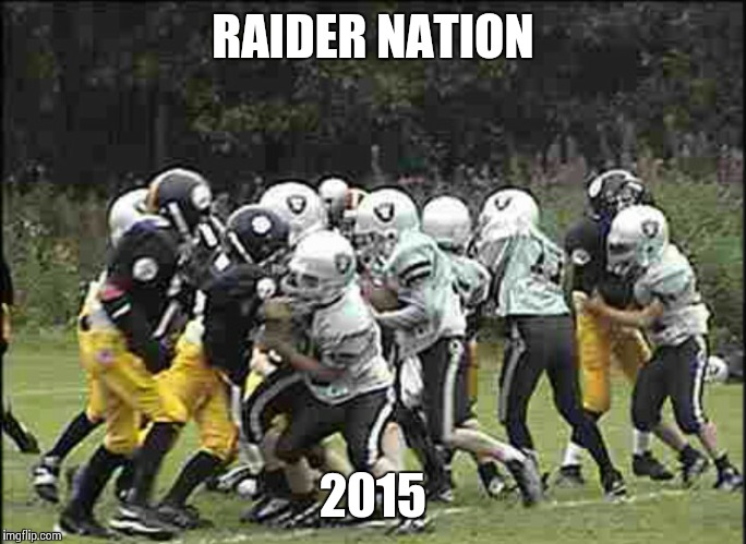 Raiders still little league | RAIDER NATION 2015 | image tagged in raiders | made w/ Imgflip meme maker
