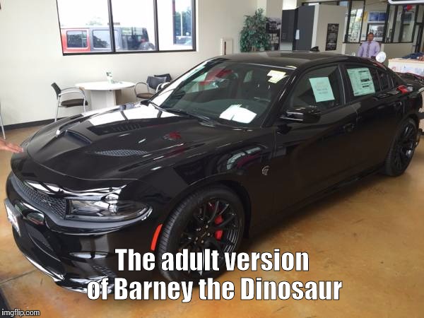 2015 Dodge Charger SRT Hellcat | The adult version of Barney the Dinosaur | image tagged in barney | made w/ Imgflip meme maker