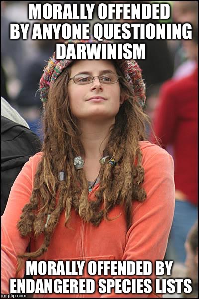 Survival of Whom? | MORALLY OFFENDED BY ANYONE QUESTIONING DARWINISM MORALLY OFFENDED BY ENDANGERED SPECIES LISTS | image tagged in memes,college liberal,darwinism,evolution,science,hypocrisy | made w/ Imgflip meme maker