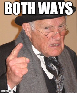 Back In My Day Meme | BOTH WAYS | image tagged in memes,back in my day | made w/ Imgflip meme maker