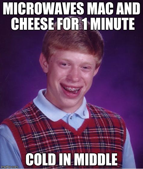 Bad Luck Brian Meme | MICROWAVES MAC AND CHEESE FOR 1 MINUTE COLD IN MIDDLE | image tagged in memes,bad luck brian | made w/ Imgflip meme maker