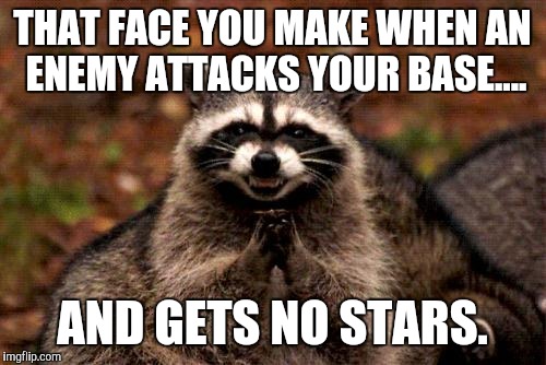 Evil Plotting Raccoon | THAT FACE YOU MAKE WHEN AN ENEMY ATTACKS YOUR BASE.... AND GETS NO STARS. | image tagged in memes,evil plotting raccoon | made w/ Imgflip meme maker