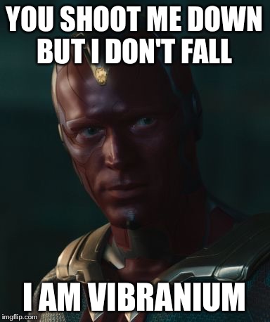 Vision | YOU SHOOT ME DOWN BUT I DON'T FALL I AM VIBRANIUM | image tagged in vision | made w/ Imgflip meme maker