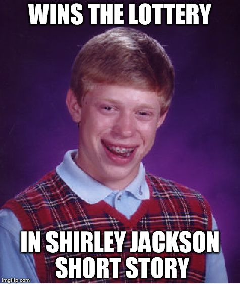 Bad Luck Brian | WINS THE LOTTERY IN SHIRLEY JACKSON SHORT STORY | image tagged in memes,bad luck brian | made w/ Imgflip meme maker