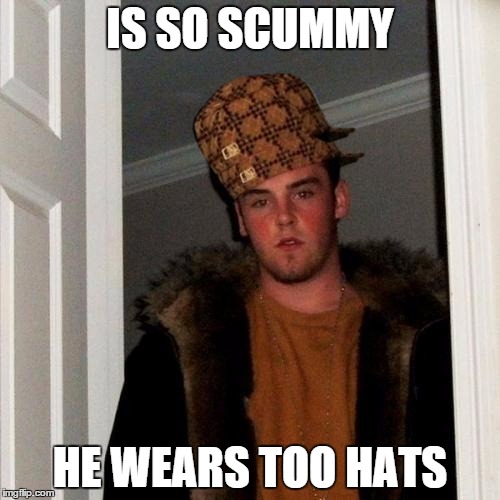 Scumbag Steve | IS SO SCUMMY HE WEARS TOO HATS | image tagged in memes,scumbag steve,scumbag | made w/ Imgflip meme maker