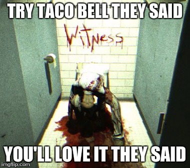 "Oh, don't worry," they said... "It's just a little indigestion. You'll be fine soon," they said... | TRY TACO BELL THEY SAID YOU'LL LOVE IT THEY SAID | image tagged in video games,taco bell,funny,nsfw | made w/ Imgflip meme maker