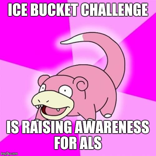 Slowpoke Meme | ICE BUCKET CHALLENGE IS RAISING AWARENESS FOR ALS | image tagged in memes,slowpoke | made w/ Imgflip meme maker