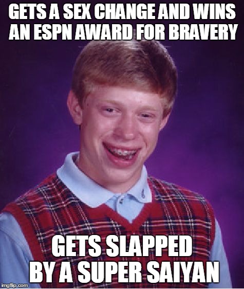 Bad Luck Brian Meme | GETS A SEX CHANGE AND WINS AN ESPN AWARD FOR BRAVERY GETS SLAPPED BY A SUPER SAIYAN | image tagged in memes,bad luck brian | made w/ Imgflip meme maker
