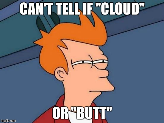 Futurama Fry Meme | CAN'T TELL IF "CLOUD" OR "BUTT" | image tagged in memes,futurama fry | made w/ Imgflip meme maker