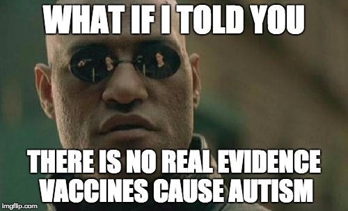 Matrix Morpheus Meme | WHAT IF I TOLD YOU THERE IS NO REAL EVIDENCE VACCINES CAUSE AUTISM | image tagged in memes,matrix morpheus | made w/ Imgflip meme maker