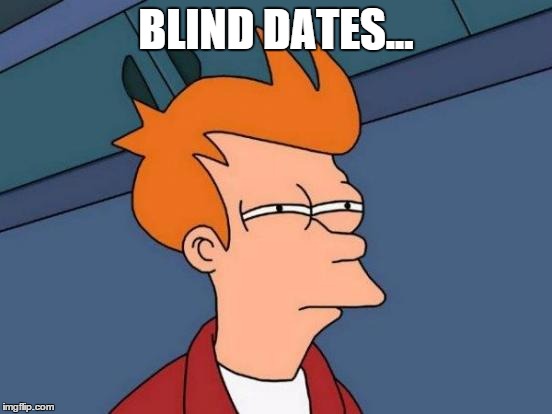 Futurama Fry Meme | BLIND DATES... | image tagged in memes,futurama fry | made w/ Imgflip meme maker