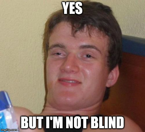 10 Guy Meme | YES BUT I'M NOT BLIND | image tagged in memes,10 guy | made w/ Imgflip meme maker