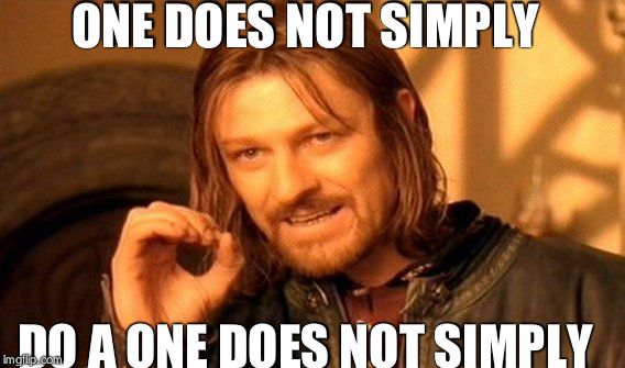 One Does Not Simply Meme | ONE DOES NOT SIMPLY DO A ONE DOES NOT SIMPLY | image tagged in memes,one does not simply | made w/ Imgflip meme maker
