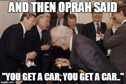 And then Oprah said | AND THEN OPRAH SAID "YOU GET A CAR, YOU GET A CAR.." | image tagged in memes,laughing men in suits,oprah you get a car,oprah,funny | made w/ Imgflip meme maker