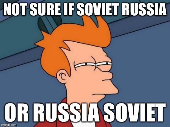 Futurama Fry Meme | NOT SURE IF SOVIET RUSSIA OR RUSSIA SOVIET | image tagged in memes,futurama fry | made w/ Imgflip meme maker