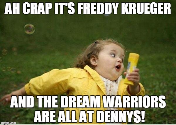 1....2....Freddy's comin' for you. | AH CRAP IT'S FREDDY KRUEGER AND THE DREAM WARRIORS ARE ALL AT DENNYS! | image tagged in memes,chubby bubbles girl,freddy krueger,dream warriors,funny | made w/ Imgflip meme maker