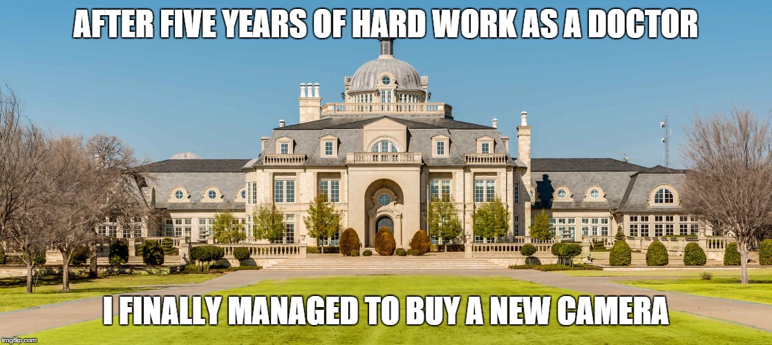 Beautiful Mansion | AFTER FIVE YEARS OF HARD WORK AS A DOCTOR I FINALLY MANAGED TO BUY A NEW CAMERA | image tagged in pretty,mansion | made w/ Imgflip meme maker