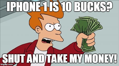 Shut Up And Take My Money Fry | IPHONE 1 IS 10 BUCKS? SHUT AND TAKE MY MONEY! | image tagged in memes,shut up and take my money fry | made w/ Imgflip meme maker
