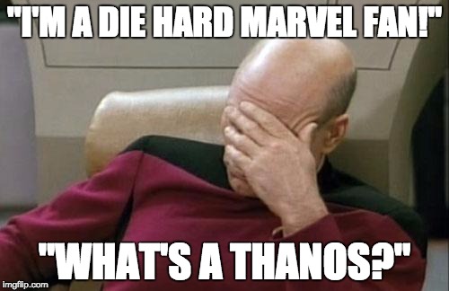 Even my mental facepalm facepalmed | "I'M A DIE HARD MARVEL FAN!" "WHAT'S A THANOS?" | image tagged in memes,captain picard facepalm | made w/ Imgflip meme maker