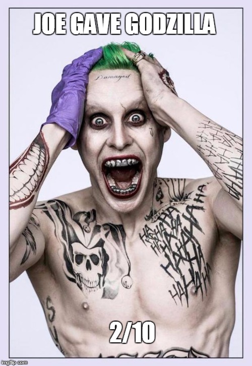Jared Leto Joker | JOE GAVE GODZILLA 2/10 | image tagged in jared leto joker | made w/ Imgflip meme maker