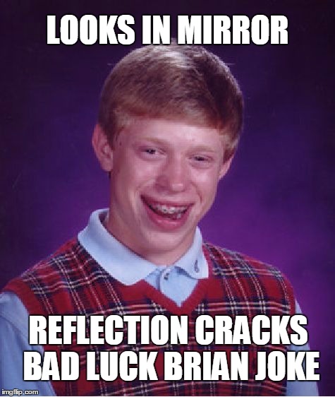 Bad Luck Brian Meme | LOOKS IN MIRROR REFLECTION CRACKS BAD LUCK BRIAN JOKE | image tagged in memes,bad luck brian | made w/ Imgflip meme maker