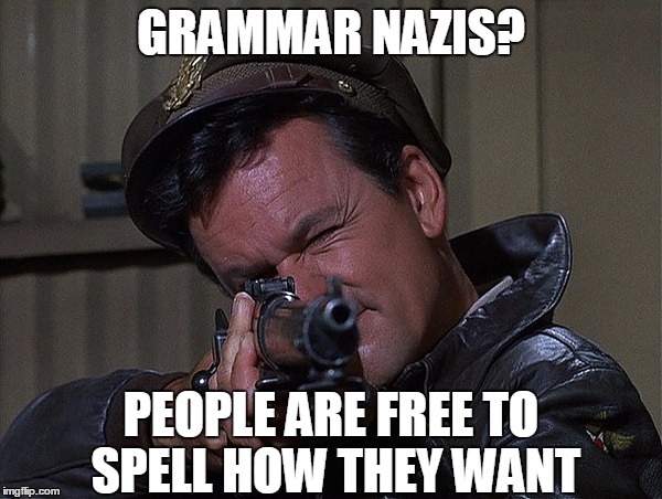 Col. Hogan, Grammar Nazi Killer | GRAMMAR NAZIS? PEOPLE ARE FREE TO SPELL HOW THEY WANT | image tagged in col hogan grammar nazi killer,grammar,grammar nazi,spelling,hogan's heroes,memes | made w/ Imgflip meme maker