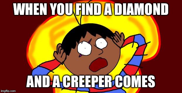 OH FUCK! | WHEN YOU FIND A DIAMOND AND A CREEPER COMES | image tagged in oh fuck | made w/ Imgflip meme maker