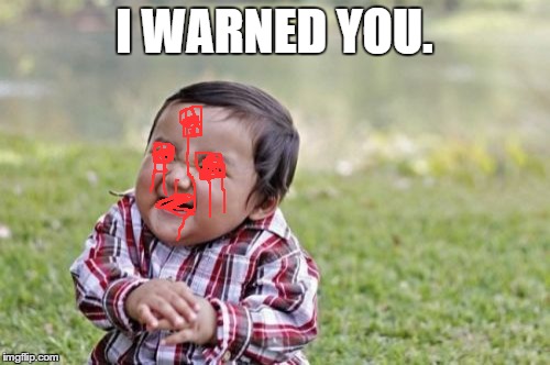 Evil Toddler Meme | I WARNED YOU. | image tagged in memes,evil toddler | made w/ Imgflip meme maker