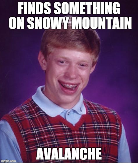 Bad Luck Brian Meme | FINDS SOMETHING ON SNOWY MOUNTAIN AVALANCHE | image tagged in memes,bad luck brian | made w/ Imgflip meme maker