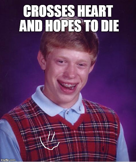 Bad Luck Brian Meme | CROSSES HEART AND HOPES TO DIE | image tagged in memes,bad luck brian | made w/ Imgflip meme maker