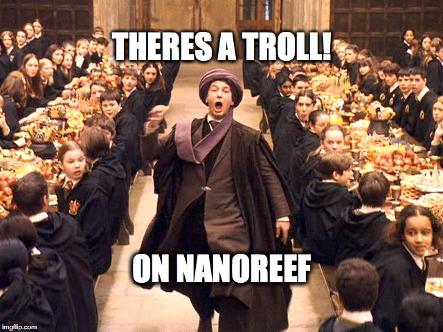 THERES A TROLL! ON NANOREEF | made w/ Imgflip meme maker