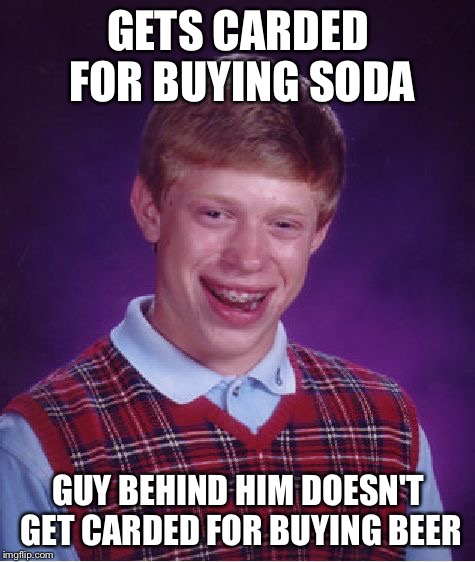 Carded | GETS CARDED FOR BUYING SODA GUY BEHIND HIM DOESN'T GET CARDED FOR BUYING BEER | image tagged in memes,bad luck brian,beer | made w/ Imgflip meme maker