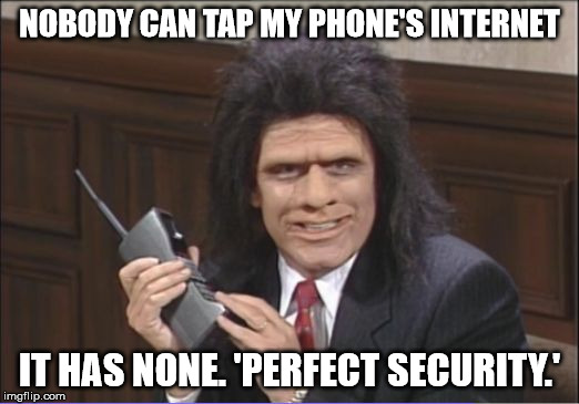 Perfect phone security IS achievable. | NOBODY CAN TAP MY PHONE'S INTERNET IT HAS NONE. 'PERFECT SECURITY.' | image tagged in unfrozen caveman phone guy,cell phone,security,perfect security | made w/ Imgflip meme maker