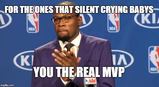 You The Real MVP Meme | FOR THE ONES THAT SILENT CRYING BABYS YOU THE REAL MVP | image tagged in memes,you the real mvp | made w/ Imgflip meme maker