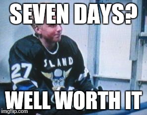 SEVEN DAYS? WELL WORTH IT | made w/ Imgflip meme maker