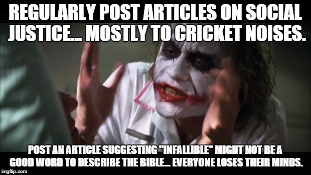 And everybody loses their minds Meme | REGULARLY POST ARTICLES ON SOCIAL JUSTICE... MOSTLY TO CRICKET NOISES. POST AN ARTICLE SUGGESTING "INFALLIBLE" MIGHT NOT BE A GOOD WORD TO D | image tagged in memes,and everybody loses their minds,OpenChristian | made w/ Imgflip meme maker