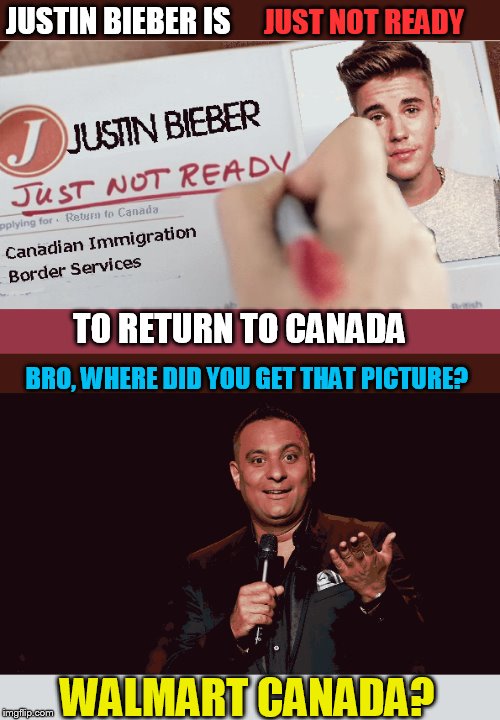 No offense but he's staying in the U.S.... deal with it... | JUSTIN BIEBER IS JUST NOT READY TO RETURN TO CANADA BRO, WHERE DID YOU GET THAT PICTURE? WALMART CANADA? | image tagged in memes,justin bieber | made w/ Imgflip meme maker