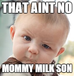 Skeptical Baby | THAT AINT NO MOMMY MILK SON | image tagged in memes,skeptical baby | made w/ Imgflip meme maker