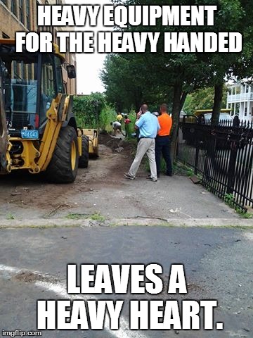 THE DYNASTY OF DESTRUCTION | HEAVY EQUIPMENT FOR THE HEAVY HANDED LEAVES A HEAVY HEART. | image tagged in school,bully,garden | made w/ Imgflip meme maker