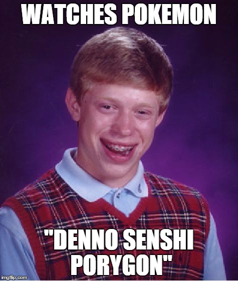 Bad Luck Brian Meme | WATCHES POKEMON "DENNO SENSHI PORYGON" | image tagged in memes,bad luck brian | made w/ Imgflip meme maker