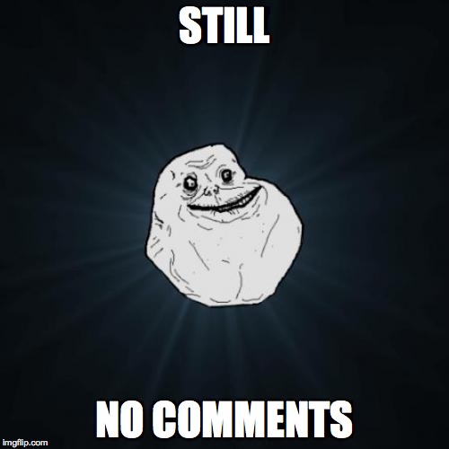 Forever Alone Meme | STILL NO COMMENTS | image tagged in memes,forever alone | made w/ Imgflip meme maker