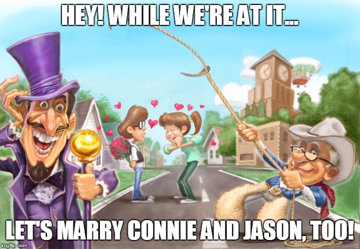 HEY! WHILE WE'RE AT IT... LET'S MARRY CONNIE AND JASON, TOO! | made w/ Imgflip meme maker
